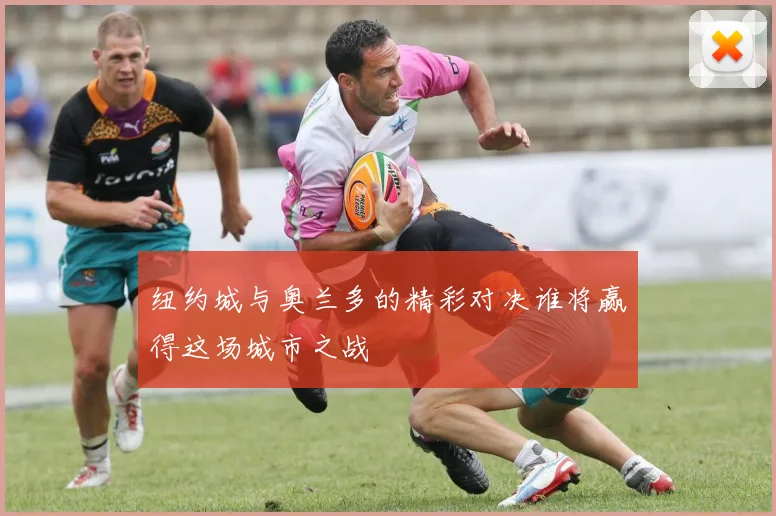 纽约城与奥兰多的精彩对决谁将赢得这场城市之战